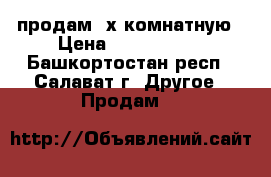 продам 2х комнатную › Цена ­ 1 380 000 - Башкортостан респ., Салават г. Другое » Продам   